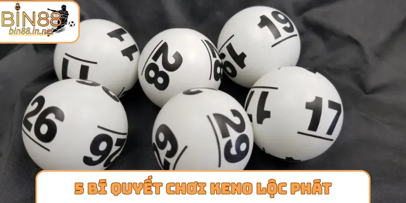 5 bí quyết chơi Keno lộc phát đỉnh của chóp
