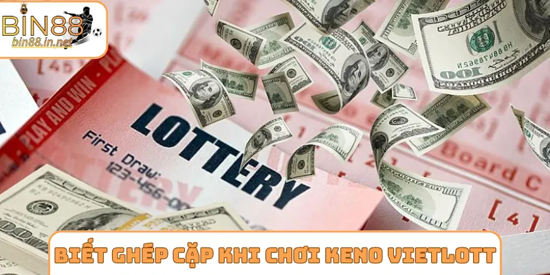 Biết cách ghép cặp khi chơi Keno Vietlott