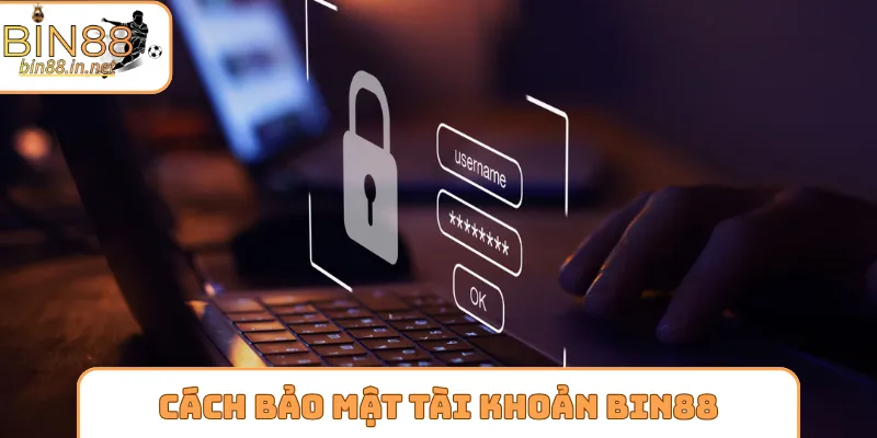 Cách bảo mật tài khoản khi đăng nhập Bin88