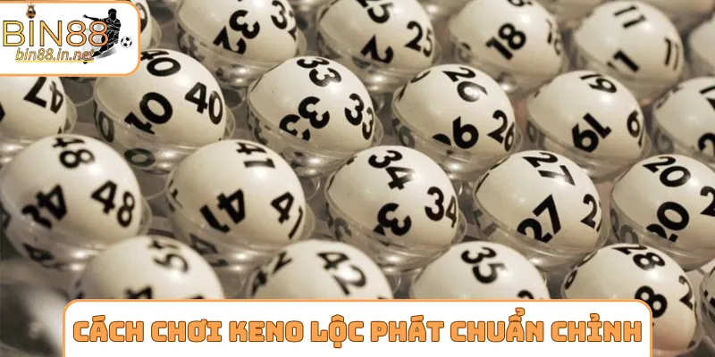 Cách chơi Keno lộc phát chuẩn chỉnh cho newbie