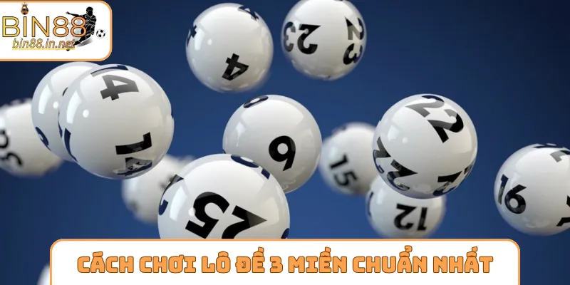 Cách chơi lô đề 3 miền chuẩn chỉnh nhất