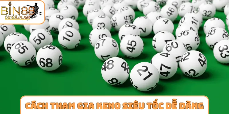 Cách tham gia Keno siêu tốc siêu dễ dàng