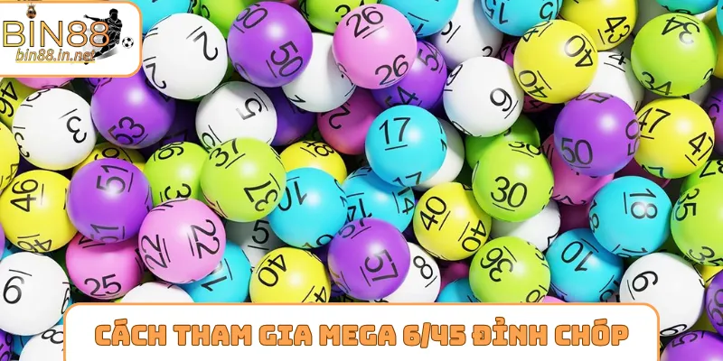 Cách tham gia Mega 6/45 đỉnh của chóp