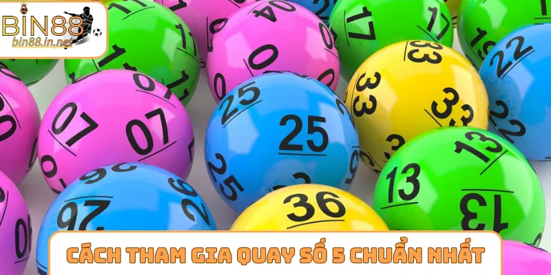 Cách tham gia quay số 5 chuẩn nhất