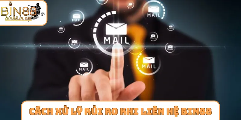 Cách xử lý rủi ro khi liên hệ Bin88