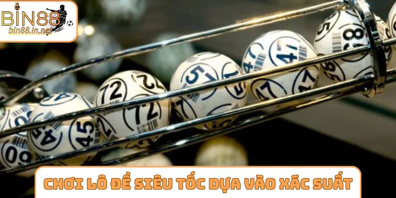 Chơi lô đề siêu tốc dựa vào xác suất