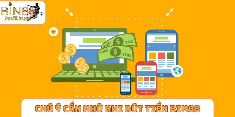 Chú ý cần nhớ khi thực hiện rút tiền Bin88