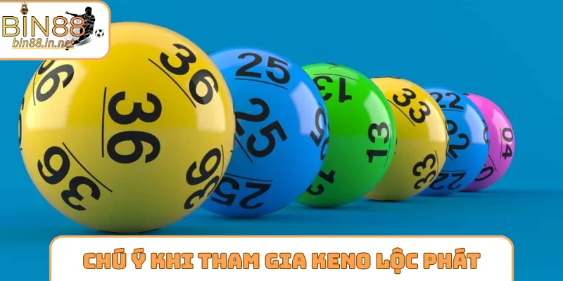Chú ý cần nhớ khi tham gia Keno lộc phát