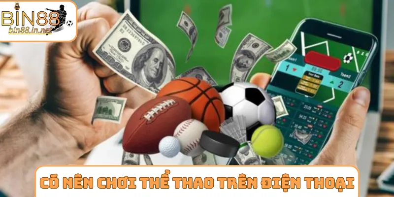 Có nên tham gia thể thao Bin88 trên điện thoại