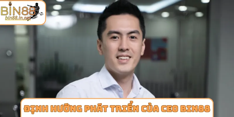 Định hướng phát triển của CEO Bin88