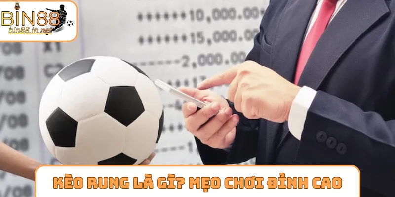 Kèo rung là gì? Mẹo chơi đỉnh cao cho newbie
