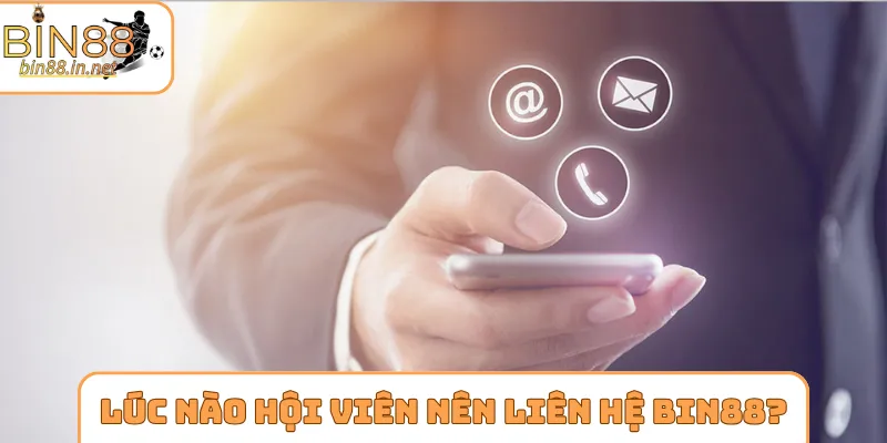 Lúc nào hội viên nên liên hệ Bin88?