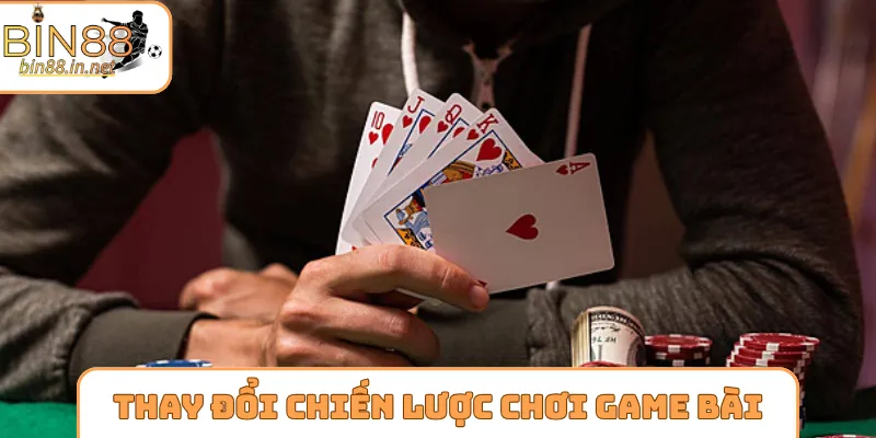 Nên thay đổi chiến lược khi chơi game bài Bin88