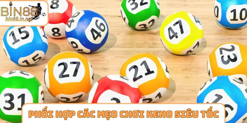 Phối hợp các mẹo chơi Keno siêu tốc đỉnh cao