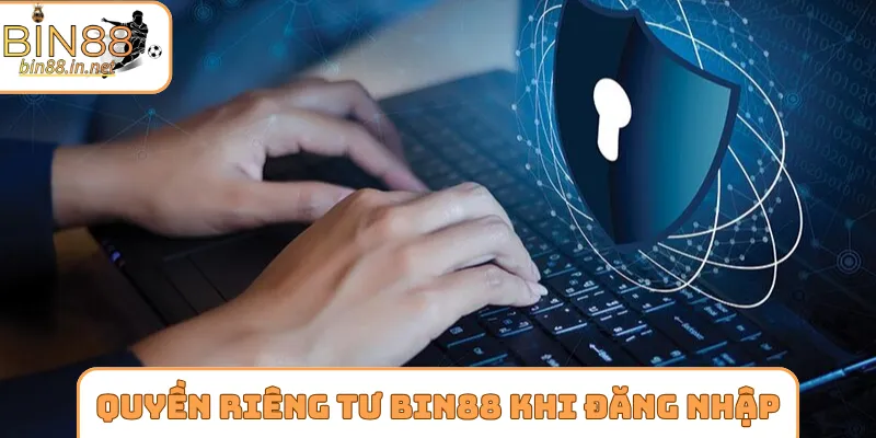 Quyền riêng tư Bin88 khi thực hiện đăng nhập