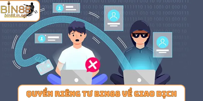 Quyền riêng tư Bin88 về quá trình giao dịch