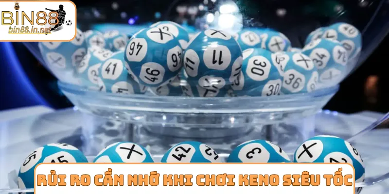 Rủi ro cần nhớ khi chơi Keno siêu tốc