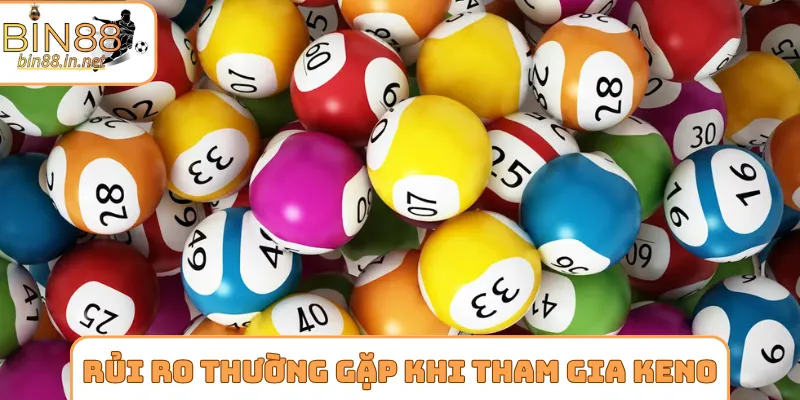 Rủi ro thường gặp khi tham gia vào Keno