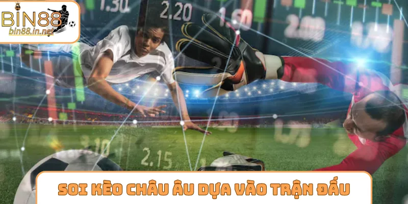 Soi kèo châu Âu dựa vào tính chất trận đấu