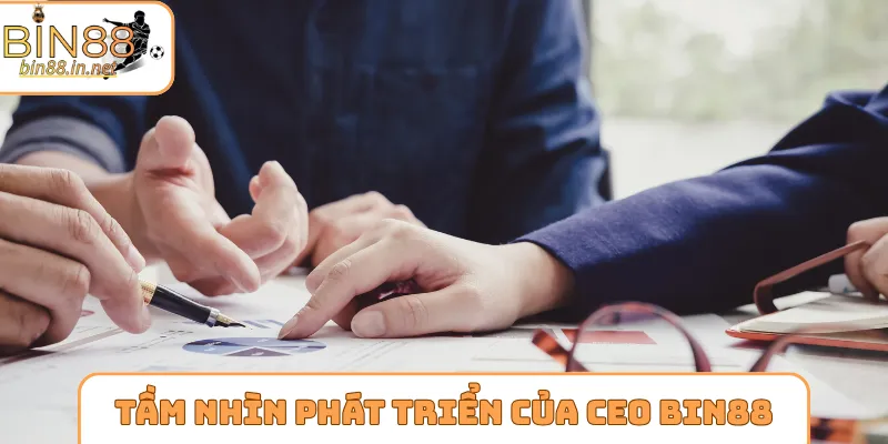 Tầm nhìn phát triển nổi bật của CEO Bin88