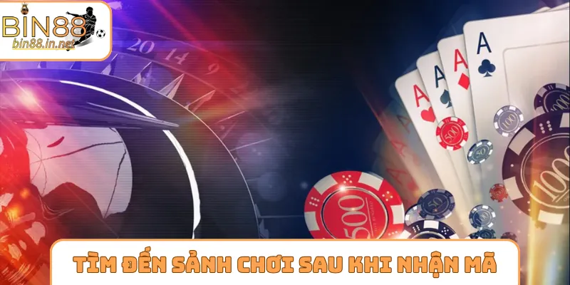 Tìm đến sảnh chơi thích hợp sau khi nhận mã